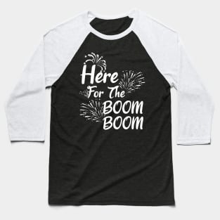 Here For The Boom Boom 4th of July Baseball T-Shirt